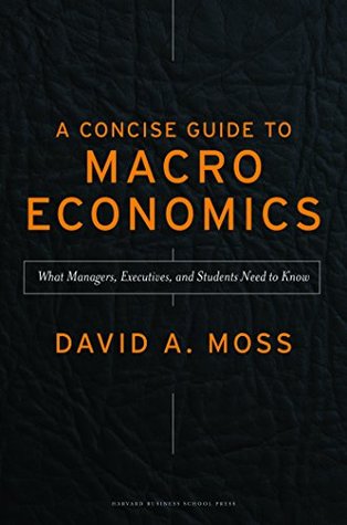 Read Online A Concise Guide to Macroeconomics: What Managers, Executives, And Students Need To Know - David A. Moss | ePub