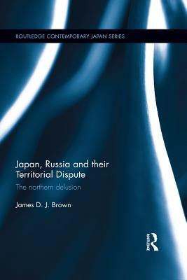 Download Japan, Russia and Their Territorial Dispute: The Northern Delusion - James D.J. Brown | ePub