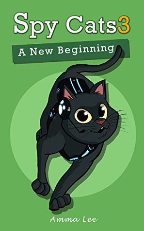 Read Online Children's Book : Spy Cats 3: A New Beginning (Cat, Animal, Action & Adventure, Growing Up, Book for kids ages 9 12) - Amma Lee file in PDF