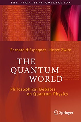 Read Online The Quantum World: Philosophical Debates on Quantum Physics (The Frontiers Collection) - Bernard d'Espagnat file in PDF