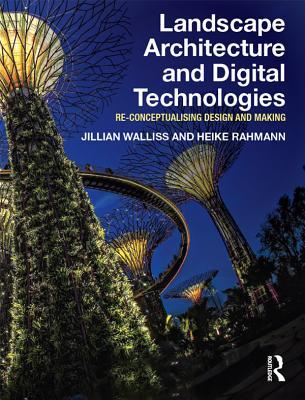 Read Online Landscape Architecture and Digital Technologies: Re-Conceptualising Design and Making - Jillian Walliss file in ePub