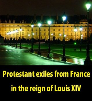 Read Online Protestant exiles from France in the reign of Louis XIV: or, The Huguenot refugees and their descendants in Great Britain and Ireland - David Carnegie A. Agnew | ePub