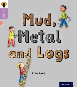 Read Online Oxford Reading Tree Infact: Oxford Level 1 : Mud, Metal and Logs - Kate Scott | ePub