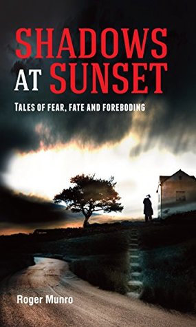 Read Shadows at Sunset: Tales of fear, fate and foreboding - Roger Munro file in PDF