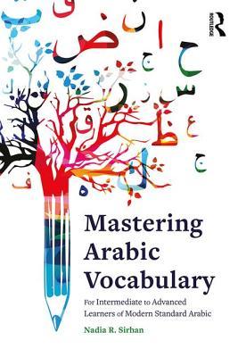 Read Online Mastering Arabic Vocabulary: For Intermediate to Advanced Learners of Modern Standard Arabic - Nadia R Sirhan file in ePub