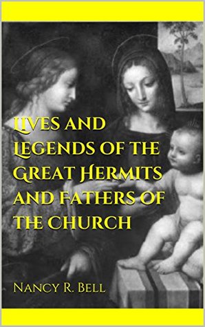 Full Download Lives and Legends of the Great Hermits and Fathers of the Church :With Other Contemporary Saints - Nancy R. Bell | PDF