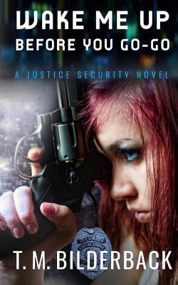 Download Wake Me Up Before You Go-Go - A Justice Security Novel - T M Bilderback | PDF