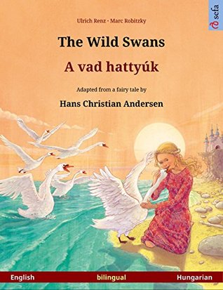 Full Download The Wild Swans - A vad hattyúk. Bilingual picture book adapted from a fairy tale by Hans Christian Andersen (English - Hungarian) (www.childrens-books-bilingual.com) - Ulrich Renz file in ePub