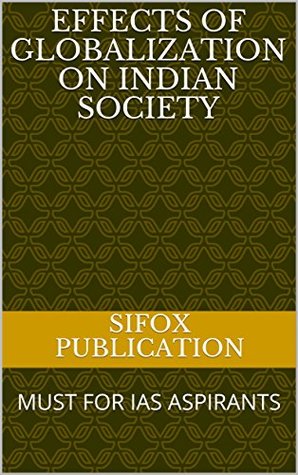 Read Online Effects of Globalization on Indian Society: MUST FOR IAS ASPIRANTS (1) - sifox publication | PDF