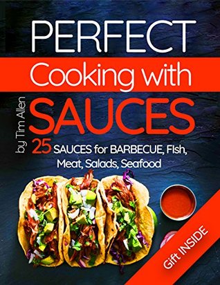 Read Online Perfect cooking with sauces. 25 sauces for barbecue, fish, meat, salads, seafood. - Tim Allen file in ePub