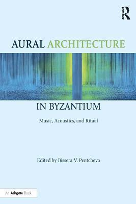 Read Online Aural Architecture in Byzantium: Music, Acoustics, and Ritual - Bissera V Pentcheva file in ePub