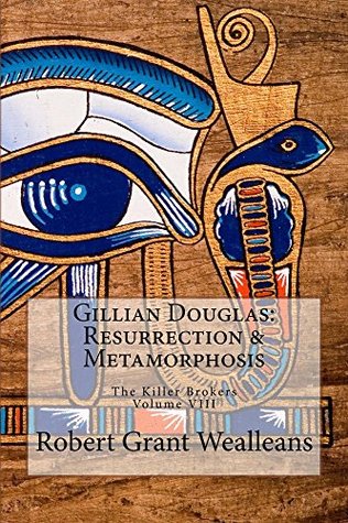 Full Download GILLIAN DOUGLAS Volume VIII Resurrection & Metamorphosis (The Killer Brokers Book 8) - Robert Grant Wealleans file in PDF