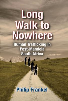 Full Download Long Walk to Nowhere: Human Trafficking in Post-Mandela South Africa - Philip Frankel file in PDF