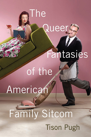 Read Online The Queer Fantasies of the American Family Sitcom - Tison Pugh file in PDF