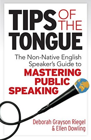Full Download Tips of the Tongue: The Nonnative English Speaker's Guide to Mastering Public Speaking - Deborah Grayson Riegel | PDF