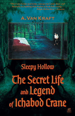 Read Online Sleepy Hollow: The Secret Life and Legend of Ichabod Crane--Revised 2nd Edition - A. Van Kraft | PDF