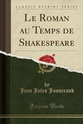 Read Le Roman Au Temps de Shakespeare (Classic Reprint) - Jean Jules Jusserand file in ePub