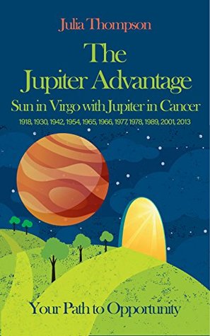 Download The Jupiter Advantage: Sun in Virgo with Jupiter in Cancer - 1918, 1930, 1942, 1954, 1965, 1966, 1977, 1989, 2001, 2013 - Julia Thompson | ePub