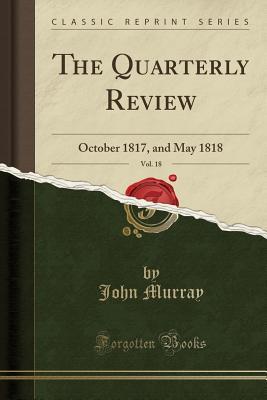 Full Download The Quarterly Review, Vol. 18: October 1817, and May 1818 (Classic Reprint) - John Murray | PDF