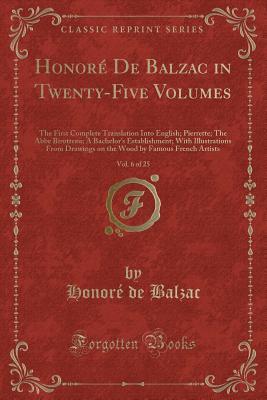 Read Honor� de Balzac in Twenty-Five Volumes, Vol. 6 of 25: The First Complete Translation Into English; Pierrette; The ABBE Birotteau; A Bachelor's Establishment; With Illustrations from Drawings on the Wood by Famous French Artists (Classic Reprint) - Honoré de Balzac | PDF