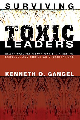 Read Surviving Toxic Leaders: How to Work for Flawed People in Churches, Schools, and Christian Organizations - Kenneth O. Gangel file in PDF