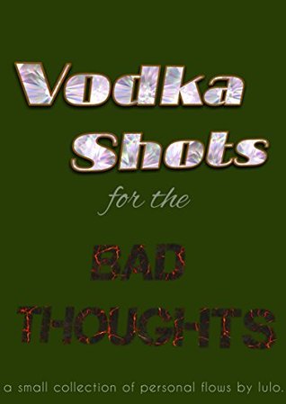 Download Vodka Shots for the Bad Thoughts: a small collection of personal flows by lulo. - Emani Brown file in ePub