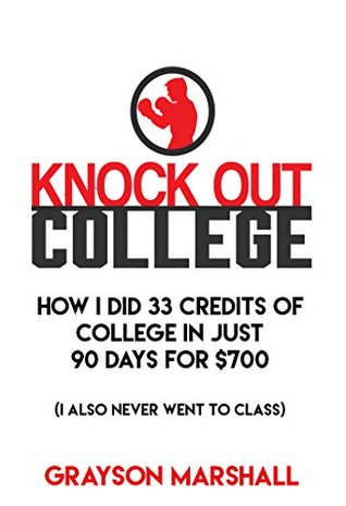 Download Knock Out College: How I Did 33 Credits of College in Just 90 Days for $700 a Semester. (I also never went to class.) - Grayson Marshall file in PDF