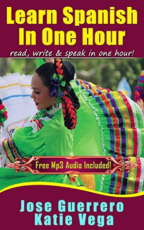 Download Learn Spanish In One Hour: Read, Write & Speak Spanish in One Hour - José Guerrero | PDF