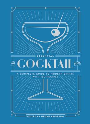 Download The Essential Cocktail Book: A Complete Guide to Modern Drinks with 150 Recipes - Megan Krigbaum file in PDF