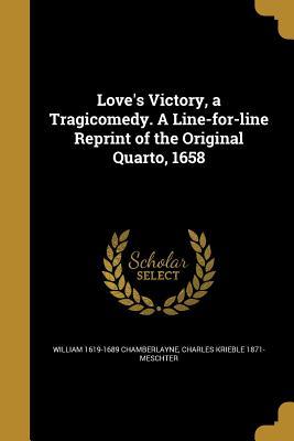 Read Love's Victory, a Tragicomedy. a Line-For-Line Reprint of the Original Quarto, 1658 - William Chamberlayne | ePub