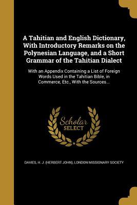 Full Download A Tahitian and English Dictionary, with Introductory Remarks on the Polynesian Language, and a Short Grammar of the Tahitian Dialect - H J (Herbert John) Davies | PDF
