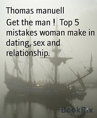 Download Get the man ! Top 5 mistakes woman make in dating, sex and relationship. - Thomas manuell | ePub