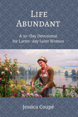 Full Download Life Abundant a 30 day devotional for Latter-day Saint Women - Jessica Coupé | PDF