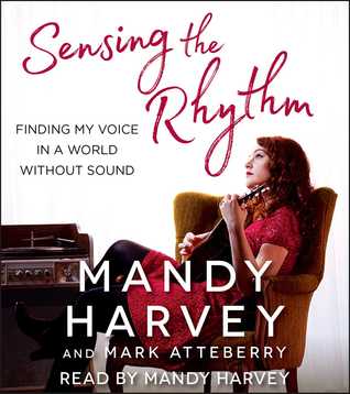 Read Online Sensing the Rhythm: Finding My Voice in a World Without Sound - Mandy Harvey | ePub