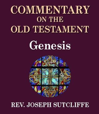Read Sutcliffe's Commentary on the Old & New Testaments - Book of Genesis - Rev. Joseph Sutcliffe A.M. | ePub