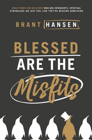 Read Blessed Are the Misfits: Great News for Believers who are Introverts, Spiritual Strugglers, or Just Feel Like They're Missing Something - Brant Hansen | PDF