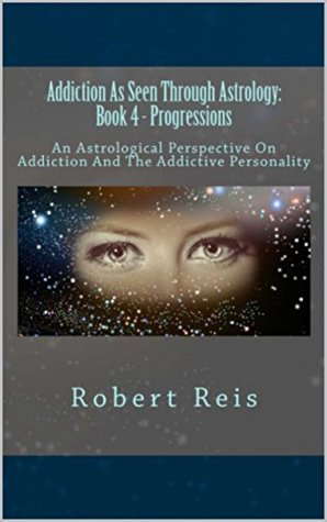 Read Online Addiction As Seen Through Astrology (Book Four - Progressions 4) - Robert Reis file in ePub