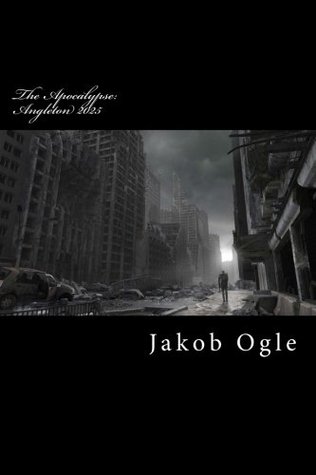 Read Online The Apocalypse: Angleton 2025: Could you survive? - Jakob Ryker Ogle | ePub