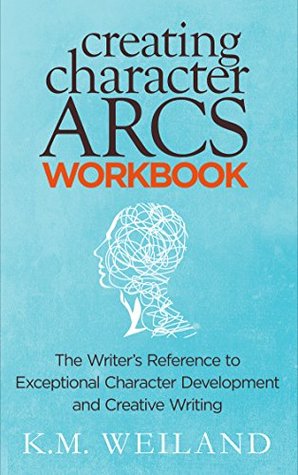 Full Download Creating Character Arcs Workbook: The Writer's Reference to Exceptional Character Development and Creative Writing (Helping Writers Become Authors Book 8) - K.M. Weiland file in PDF
