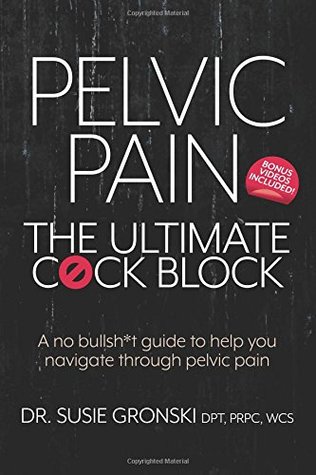 Full Download Pelvic Pain: The Ultimate Cock Block: A no bullsh*t guide to help you navigate through pelvic pain - Susie Gronski | ePub