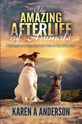 Full Download The Amazing Afterlife of Animals: Messages and Signs From Our Pets on the Other Side - Karen A. Anderson | ePub