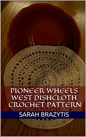 Read Pioneer Wheels West Dishcloth Crochet Pattern (The Crocheted Kitchen, #4) - Sarah Brazytis | ePub