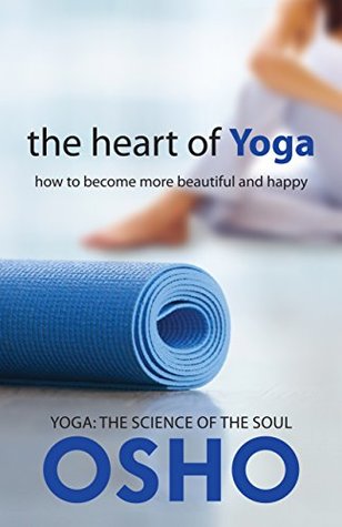 Read The Heart of Yoga: How to Become More Beautiful and Happy (OSHO Classics) - Osho | ePub