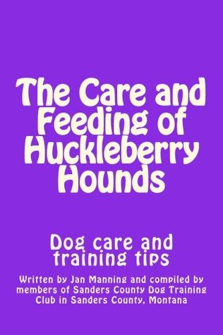 Full Download The Care and Feeding of Huckleberry Hounds: Dog care and training tips - Jan Manning file in PDF
