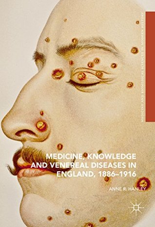 Read Online Medicine, Knowledge and Venereal Diseases in England, 1886-1916 (Medicine and Biomedical Sciences in Modern History) - Anne R. Hanley | ePub