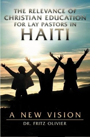 Full Download The Relevance of Christian Education for Lay Pastors in Haiti: A New Vision. - Dr. Fritz Olivier file in ePub