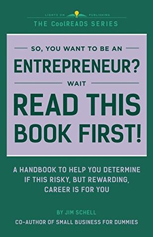 Full Download So You Want to Be an Entrepreneur? Wait, Read This Book First!: A Handbook to Help You Determine if This Risky, but Rewarding, Career Is for You (CoolREADS) - Jim Schell file in PDF