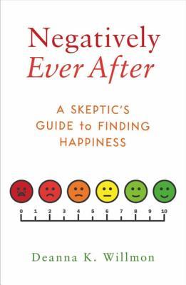 Full Download Negatively Ever After: A Skeptic's Guide to Finding Happiness - Deanna K. Willmon | ePub