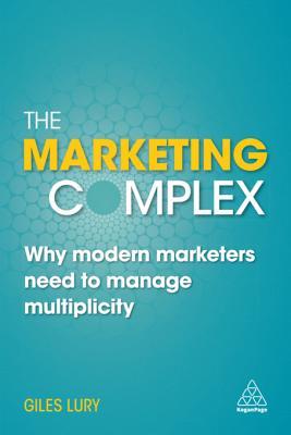 Read The Marketing Complex: Why Modern Marketers Need to Manage Multiplicity - Giles Lury file in PDF