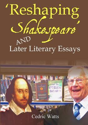 Read 'reshaping Shakespeare' and Later Literary Essays - Cedric Watts | PDF